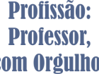 Profissão: Professor, com orgulho